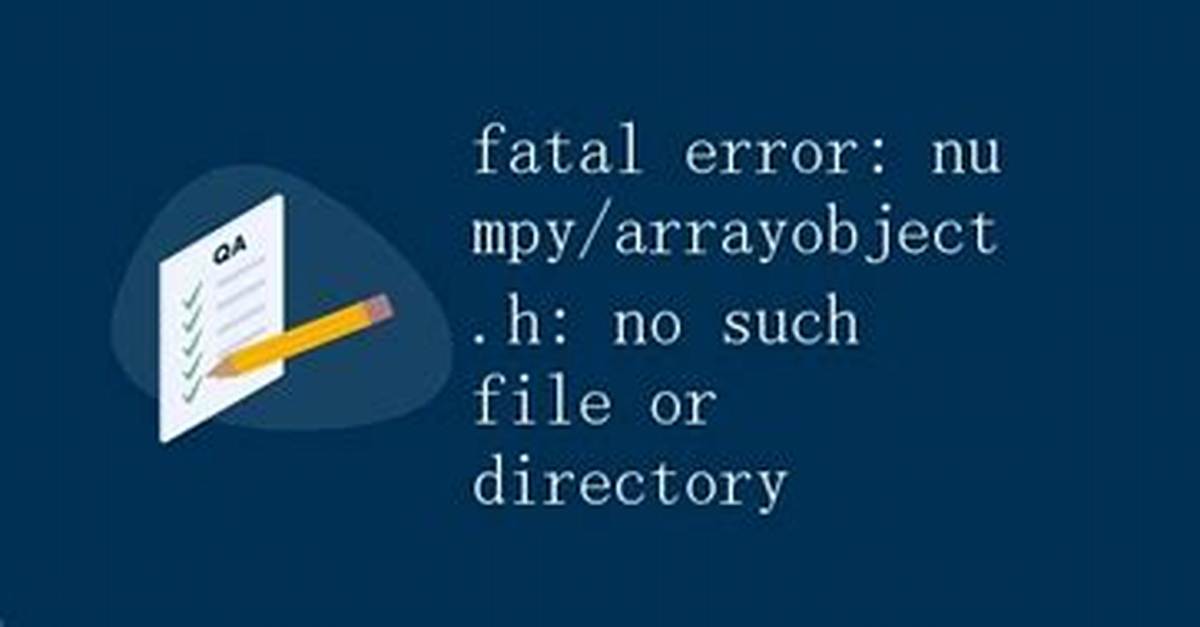 Fatal Error: Numpy/Arrayobject. H: No Such File or Directory