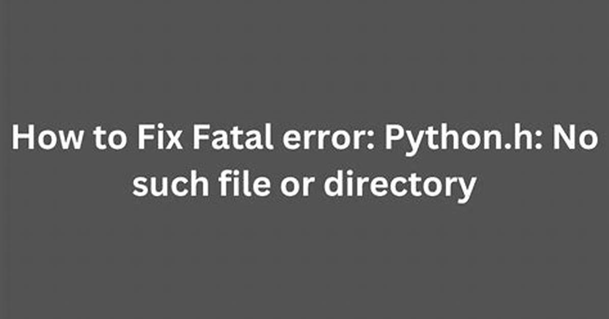 Fatal Error: Python. H: No Such File or Directory