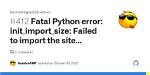 Fatal Python Error: Init_Import_Size: Failed to Import the Site Module