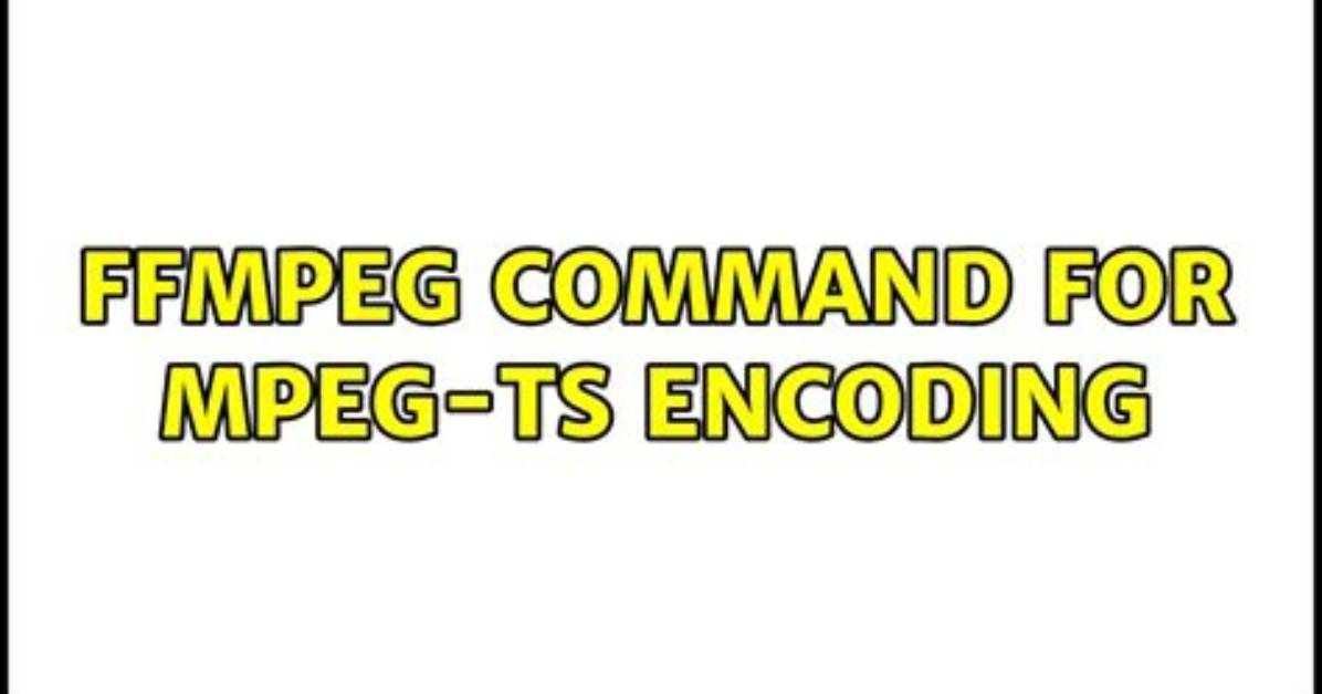 Ffmpeg Command for Mpeg-Ts Encoding