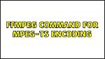 Ffmpeg Command for Mpeg-Ts Encoding