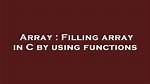 Filling Array in C by Using Functions