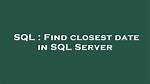 Find Closest Date in Sql Server