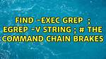 Find -Exec Grep {} \; Egrep -v String \; # the Command Chain Brakes