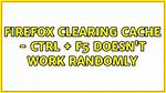 Firefox Clearing Cache - Ctrl + F5 Doesn't Work Randomly
