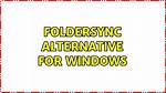 Foldersync Alternative for Windows [Closed]