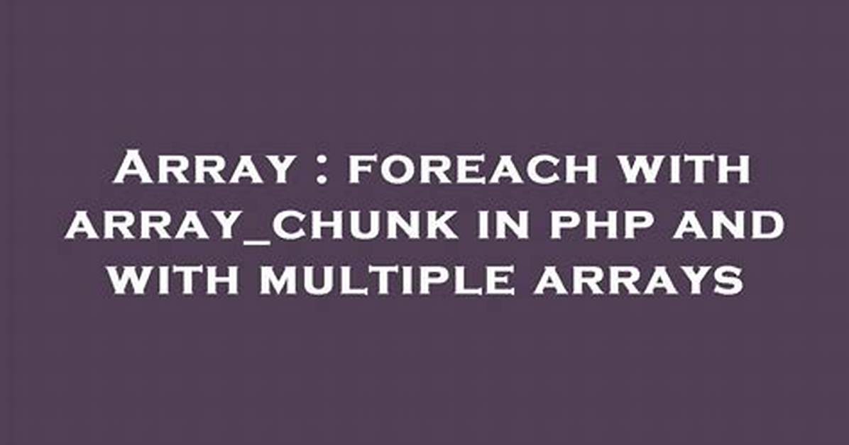 Foreach with Array_Chunk in Php and with Multiple Arrays