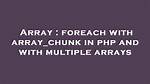 Foreach with Array_Chunk in Php and with Multiple Arrays