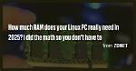 Frequent Question: How Much Ram Does Linux Use?