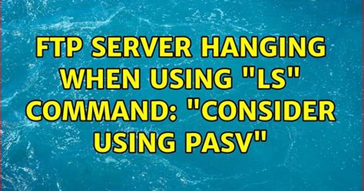 Ftp Server Hanging When Using "Ls" Command: "Consider Using Pasv"
