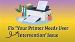 Full Fix: Printer Needs User Intervention