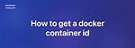 Get Docker Container Id from Container Name