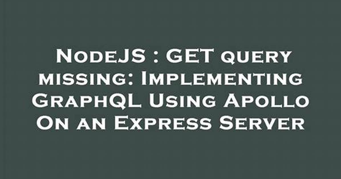 Get Query Missing: Implementing Graphql Using Apollo on an Express Server