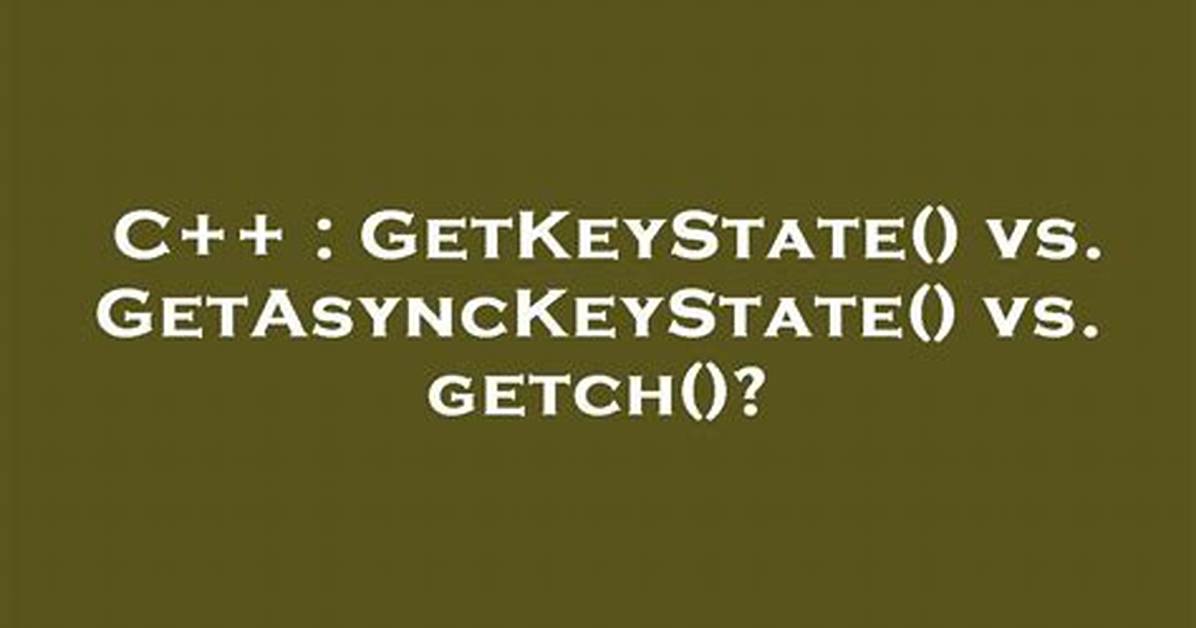 Getkeystate() Vs. Getasynckeystate() Vs. Getch()?