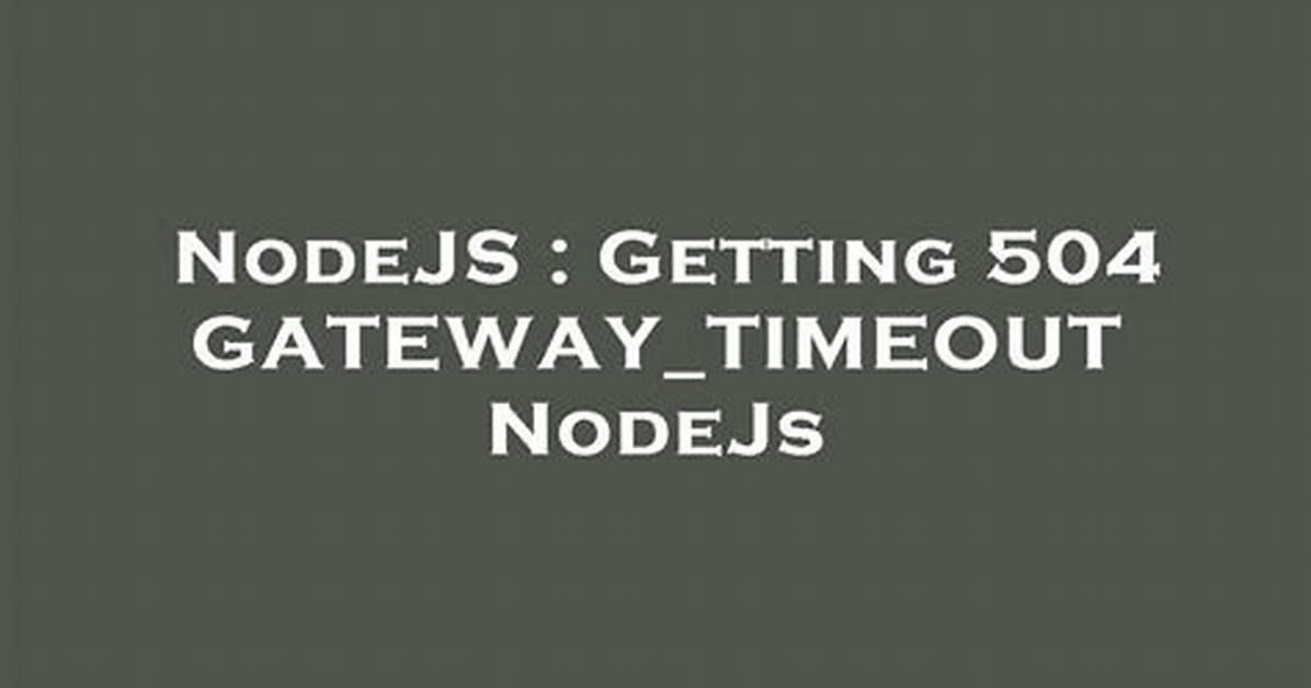 Getting 504 Gateway_Timeout Nodejs