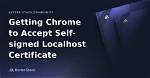 Getting Chrome to Accept Self-Signed Localhost Certificate