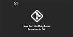 Git: How Do I List Only Local Branches?