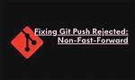 Git Push Rejected "Non-Fast-Forward"