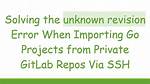 Go Modules "Unknown Revision" Error When Using Commit Hash