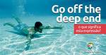 Go off the Deep ___