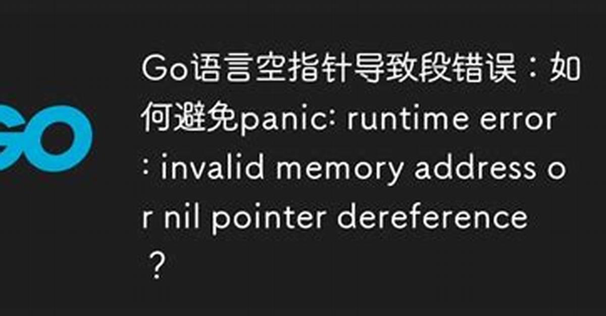 Go: Panic: Runtime Error: Invalid Memory Address or Nil Pointer Dereference