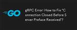 Golang gRPC Connection Client Side Error - "Error Reading Server Preface: Http2: Frame Too Large"