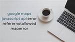 Google Maps Javascript Api Referernotallowedmaperror