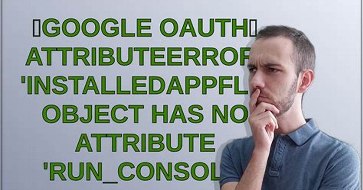【Google Oauth】Attributeerror: 'Installedappflow' Object Has No Attribute 'Run_Console'