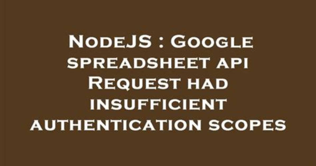 Google Spreadsheet Api Request Had Insufficient Authentication Scopes