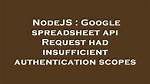 Google Spreadsheet Api Request Had Insufficient Authentication Scopes
