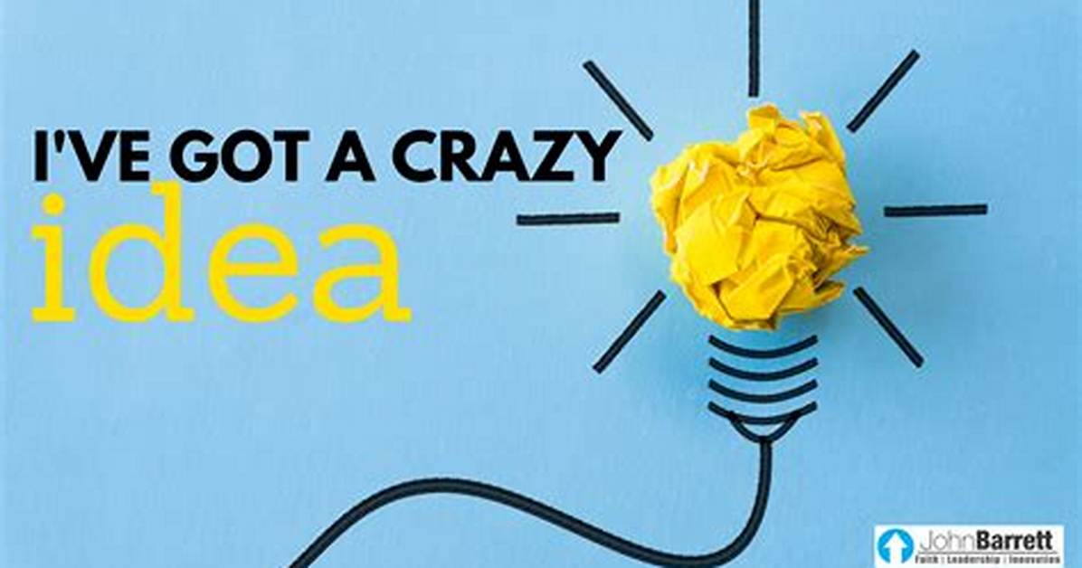 ___ Got a Crazy Idea. ..