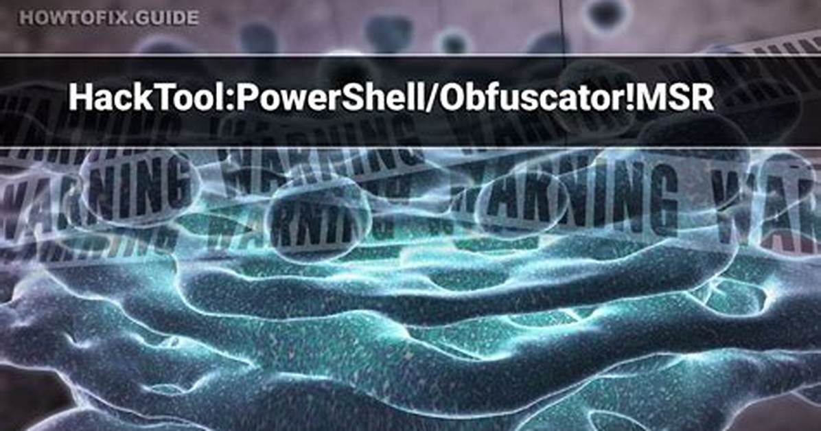 Hacktool: Powershell/Obfuscator! Msr (Obfuscator Msr Hack Tool) — Virus Removal Guide