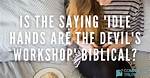___ Hands Are the Devil's Workshop