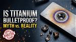 How Bulletproof Is Titanium?