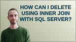 How Can I Delete Using Inner Join with Sql Server?