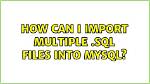 How Can I Import Multiple. Sql Files into Mysql?