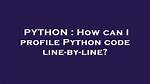 How Can I Profile Python Code Line-by-Line?