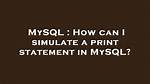 How Can I Simulate a Print Statement in Mysql?