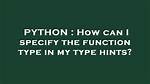 How Can I Specify the Function Type in My Type Hints?