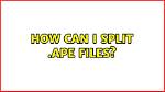 How Can I Split. Ape Files?
