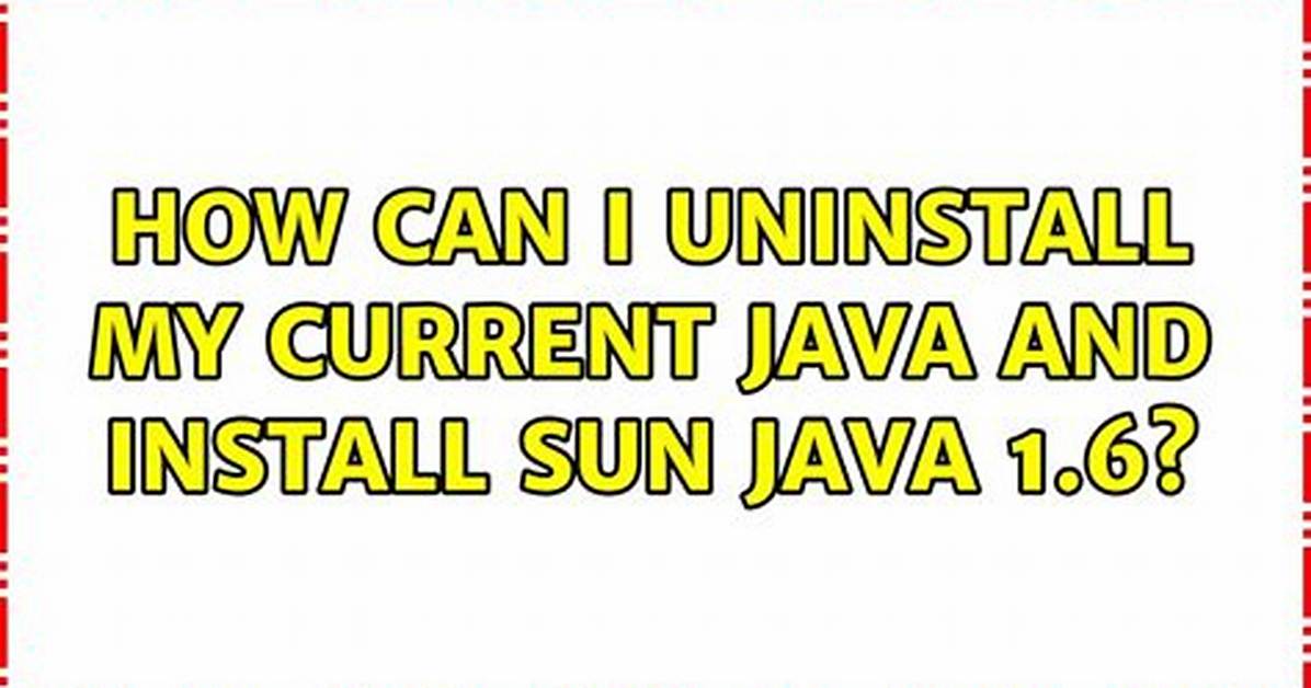 How Can I Uninstall My Current Java and Install Sun Java 1.6