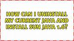 How Can I Uninstall My Current Java and Install Sun Java 1.6