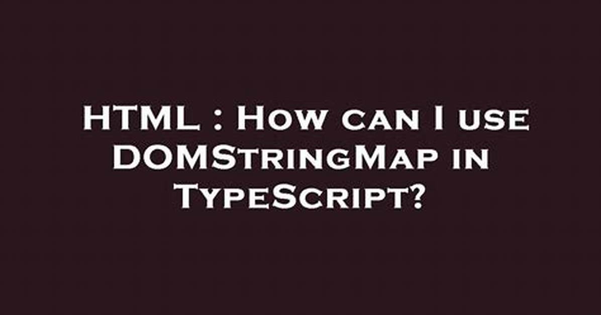 How Can I Use Domstringmap in Typescript?