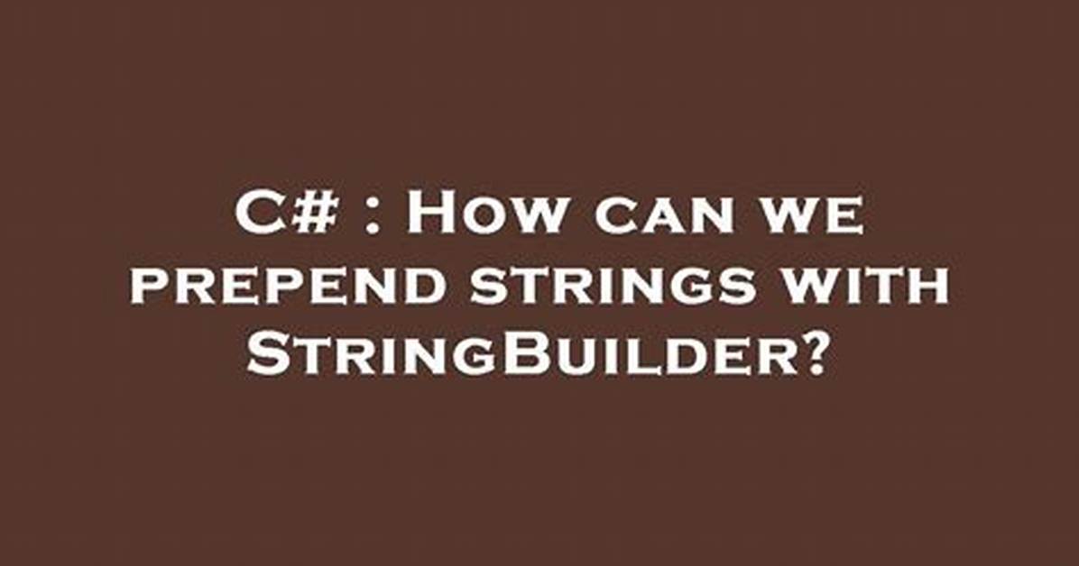 How Can We Prepend Strings with Stringbuilder?