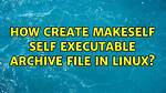 How Create Makeself Self Executable Archive File in Linux?