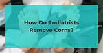 How Do Chiropodists Remove Corns?