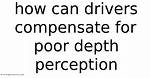 How Do Drivers Compensate Poor Depth Perception