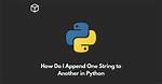 How Do I Append One String to Another in Python?