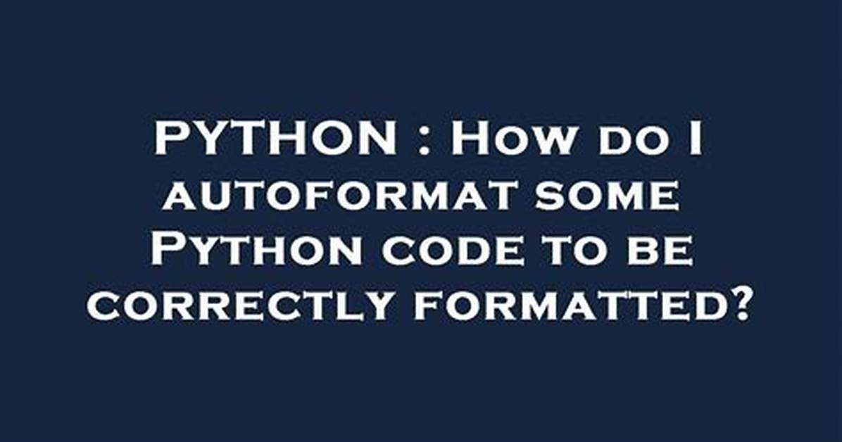 How Do I Autoformat Some Python Code to Be Correctly Formatted?
