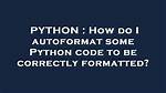 How Do I Autoformat Some Python Code to Be Correctly Formatted?